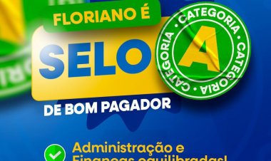 Município de Floriano recebe nota “A” e Selo de Bom Pagador do Tesouro Nacional